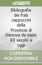 Bibliografia dei frati cappuccini della Provincia di Genova da inizio XX secolo a oggi libro