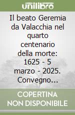 Il beato Geremia da Valacchia nel quarto centenario della morte: 1625 - 5 marzo - 2025. Convegno Internazionale di Studi (Napoli, 24-25 ottobre 2025) libro