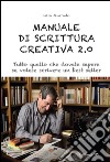 Manuale di scrittura creativa 2.0. Tutto quello che dovete sapere se volete scrivere un best seller libro