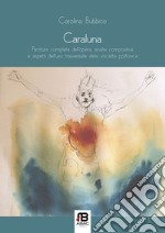 Caraluna. Partitura completa dell'opera, analisi compositiva e aspetti dell'uso trasversale della vocalità polifonica libro