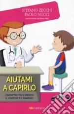 Aiutami a capirlo. L'incontro tra il medico, il genitore e il bambino libro