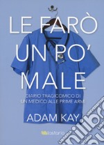 Le farò un po' male. Diario tragicomico di un medico alle prime armi libro