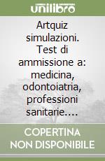 Artquiz simulazioni. Test di ammissione a: medicina, odontoiatria, professioni sanitarie. Area medica-sanitaria libro