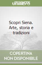 Scopri Siena. Arte, storia e tradizioni