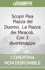 Scopri Pisa Piazza del Duomo. La Piazza dei Miracoli. Con 3 divertimappe libro