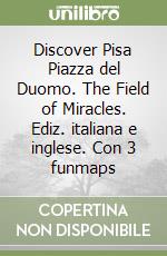 Discover Pisa Piazza del Duomo. The Field of Miracles. Ediz. italiana e inglese. Con 3 funmaps libro