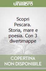 Scopri Pescara. Storia, mare e poesia. Con 3 divertimappe libro