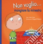 Non voglio... mangiare la minestra. Ediz. a colori libro