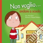 Non voglio... andare a scuola. Ediz. a colori libro