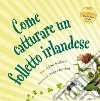 Come catturare un folletto irlandese. Ediz. a colori libro di Wallace Adam