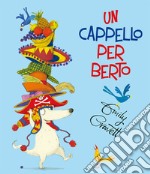 Un cappello per Berto. Ediz. a colori libro