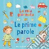 La mia giornata. Le prime parole. Ediz. a colori libro