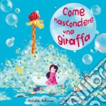 Come nascondere una giraffa. Ediz. a colori libro