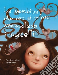 La bambina che non si voleva spazzolare i capelli. Ediz. a colori libro