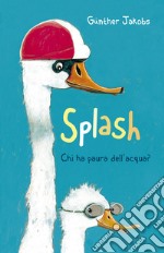 Splash. Chi ha paura dell'acqua? Ediz. a colori libro