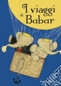 I viaggi di Babar. Ediz. a colori libro