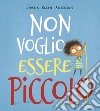 Non voglio essere piccolo. Ediz. a colori libro di Anderson Laura Ellen