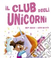 Il club degli unicorni. Ediz. illustrata libro