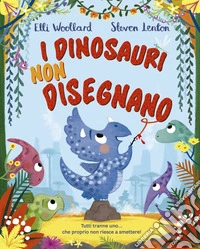 I dinosauri non disegnano. Ediz. a colori libro