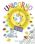 Unicorno pensa di essere fantastico. Ediz. a colori libro