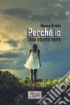 Perché io? Una storia vera libro di Brotto Bianca