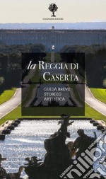 La Reggia di Caserta. Guida breve storico artistica libro