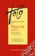 Il principe poeta. Tutte le poesie e le liriche di Totò libro