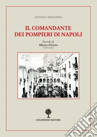 Il comandante dei pompieri di Napoli. Ricordo di Alberto D'Errico (1937-2017) libro