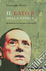 Il lato B della Storia. Berlusconi tra cinema e televisione libro