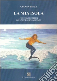 La mia isola. Come vivere felici in un mondo senza denaro libro