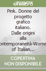 Pink. Donne del progetto grafico italiano. Dalle origini alla contemporaneità-Women of Italian graphic design. From the oriigins to contemporaneity libro