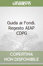 Guida ai Fondi. Regesto AIAP CDPG libro