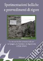 Sperimentazioni belliche e provvedimenti di rigore. La memoria dei crimini italiani in Spagna, in Grecia e in Jugoslavia (1936-1945). Ediz. illustrata libro