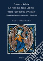 La Riforma della Chiesa come «problema irrisolto». Thomassin, Rosmini, Dossetti e il Vaticano II