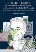 Luciano Gherardi. Un presbitero della Chiesa bolognese negli snodi civili ed ecclesiali del Novecento. Atti dei convegni di Bologna e Marzabotto (3 e 12 ottobre 2019)