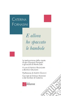 E allora ho spaccato le bambole. La testimonianza della nipote di don Giovanni Fornasini e gli eccidi di Monte Sole libro