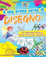 Il mio primo corso di disegno. Un manuale facile e divertente per bambini. Ediz. a colori libro