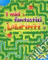 I miei fantastici labirinti. Ediz. a colori libro