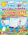 Il mio piccolo mondo di cornicette. Attività di pregrafismo per la scuola primaria: traccia, ricalca e colora disegni, forme e tratteggi. Ediz. a colori libro