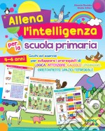 Allena l'intelligenza per la scuola primaria. Giochi ed esercizi per sviluppare i prerequisiti di logica, attenzione, calcolo, linguaggio, orientamento spazio-temporale. Ediz. a colori libro