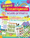 Allena l'intelligenza per la scuola primaria. Giochi ed esercizi per sviluppare i prerequisiti di logica, attenzione, calcolo, linguaggio, orientamento spazio-temporale. Ediz. a colori libro di Desiato Alessia Alfieri Giulia