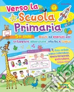 Verso la scuola primaria. Giochi ed esercizi per sviluppare attenzione, intuito e logica. Ediz. a colori libro