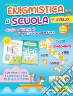 Enigmistica a scuola. 1° Livello. Giochi e attività di ortografia e grammatica. 6+ anni. Ediz. illustrata libro