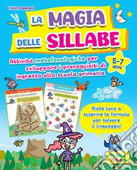 La magia delle sillabe. Attività metafonologiche per sviluppare i prerequisiti di ingresso alla scuola primaria. 5-7 anni libro