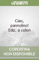 Ciao, pannolino! Ediz. a colori libro