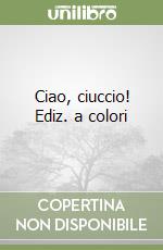 Ciao, ciuccio! Ediz. a colori libro
