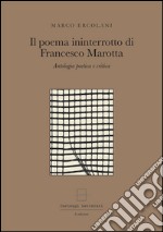 Il poema ininterrotto di Francesco Marotta. Antologia poetica e critica. Ediz. multilingue. Con gadget libro