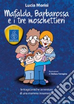 Mafalda, Barbarossa e i tre moschettieri. Le tragicomiche avventure di una mamma innamorata