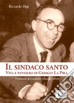 Il sindaco santo. La vita e i pensieri di Giorgio La Pira