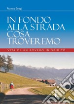 In fondo alla strada cosa troveremo. Vita di un povero in spirito libro